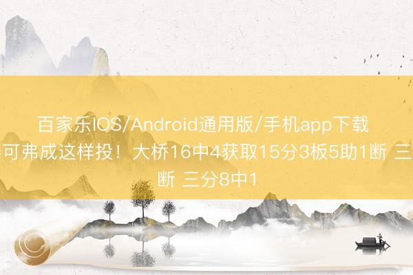 百家乐IOS/Android通用版/手机app下载 总决赛可弗成这样投！大桥16中4获取15分3板5助1断 三分8中1