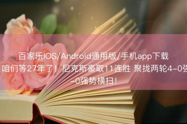 百家乐IOS/Android通用版/手机app下载 🍎咱们等