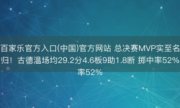 百家乐官方入口(中国)官方网站 总决赛MVP实至名归！古德温场均29.2分4.6板9助1.8断 掷中率52%